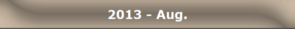 2013 - Aug.