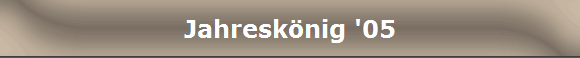 Jahresk�nig '05
