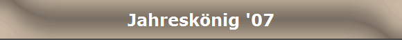 Jahresk�nig '07